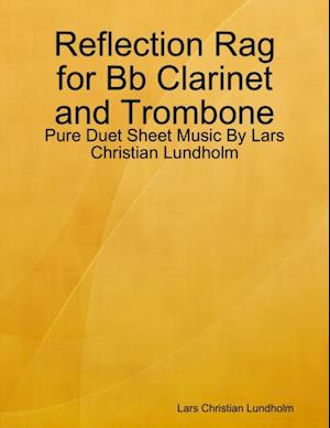 Reflection Rag for Bb Clarinet and Trombone - Pure Duet Sheet Music By Lars Christian Lundholm