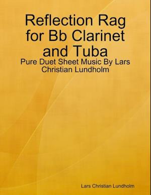 Reflection Rag for Bb Clarinet and Tuba - Pure Duet Sheet Music By Lars Christian Lundholm