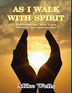 As I Walk With Spirit: Hypnotherapy, Past Lives, Healing and Spirituality