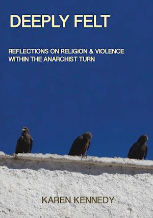 Deeply Felt, Reflections on Religion & Violence within the Anarchist Turn