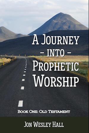 A Journey into Prophetic Worship. Book 1