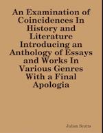 Examination of Coincidences In History and Literature Introducing an Anthology of Essays  and Works In Various Genres With  a Final Apologia