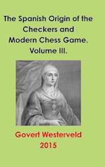 The Spanish Origin of the Checkers and Modern Chess Game. Volume III.