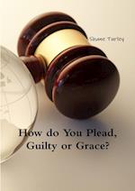 How Do You Plead, Guilty or Grace?