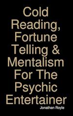 Cold Reading, Fortune Telling & Mentalism For The Psychic Entertainer 
