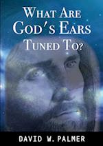 What Are God's Ears Tuned To?