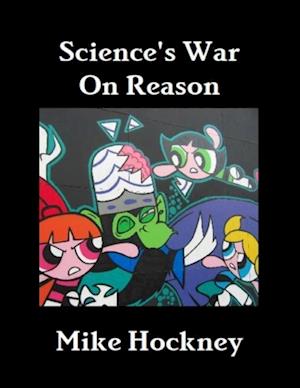 Science's War On Reason