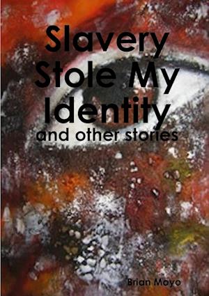 Slavery Stole My Identity - and other stories