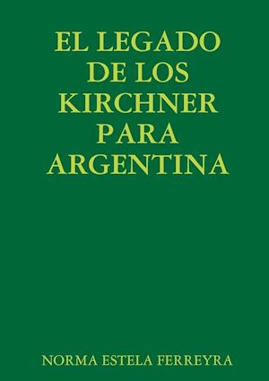 El Legado de Los Kirchner Para Argentina