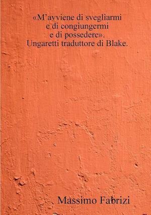 M'Avviene Di Svegliarmi / E Di Congiungermi / E Di Possedere. Ungaretti Traduttore Di Blake.