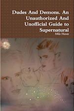 Dudes And Demons. An Unauthorized And Unofficial Guide to Supernatural