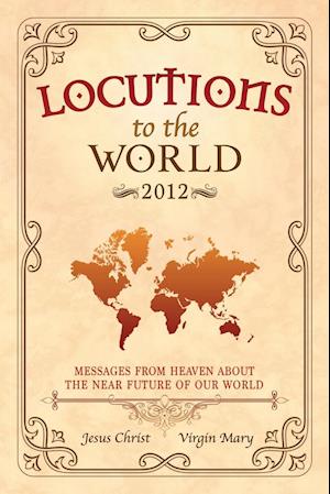 Locutions to the World 2012 - Messages from Heaven about the near Future of our World