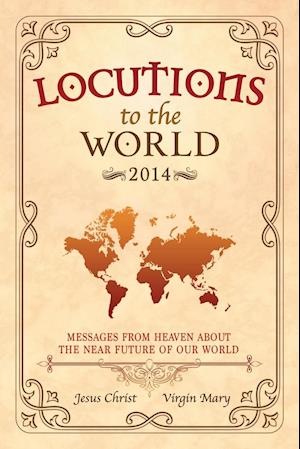 Locutions to the World 2014 - Messages from Heaven about the near Future of our World