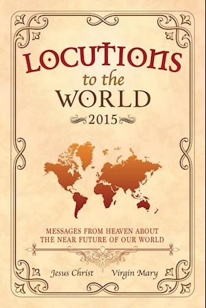 Locutions to the World 2015 - Messages from Heaven about the near Future of our World