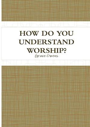 HOW DO YOU UNDERSTAND WORSHIP?