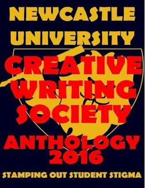 Newcastle University Creative Writing Society Anthology 2016: Stamping Out Student Stigma