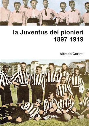 la Juventus dei pionieri 1897 1919