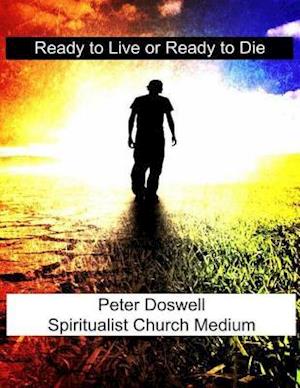 Ready to Live or Ready to Die Peter Doswell Spiritualist Church Medium