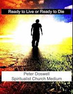 Ready to Live or Ready to Die Peter Doswell Spiritualist Church Medium