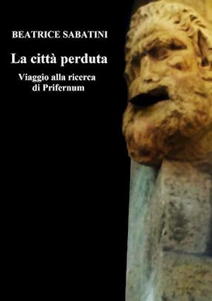 La città perduta - viaggio alla ricerca di Prifernum