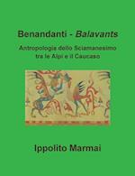 Benandanti - Balavants Antropologia Dello Sciamanesimo Tra Le Alpi E Il Caucaso