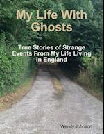 My Life With Ghosts - True Stories of Strange Events From My Life Living in England