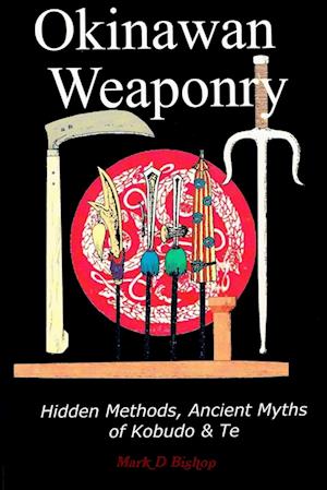 Okinawan Weaponry, Hidden Methods, Ancient Myths of Kobudo & Te