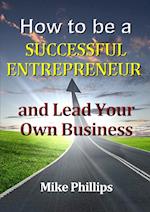 How to be a Successful Entrepreneur and Lead Your Own Business