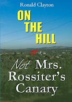 ON THE HILL OR Not  Mrs. Rossiter's Canary