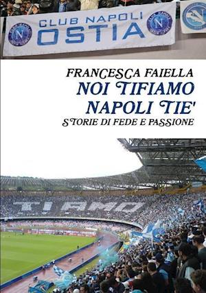 Noi Tifiamo Napoli Tie' Storie Di Fede E Passione