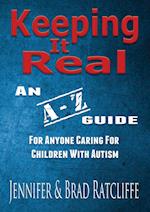 Keeping It Real - An A - Z Guide for Anyone Caring for Children With Autism