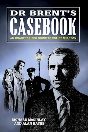Dr Brent's Casebook - An Unauthorised Guide to Police Surgeon