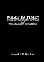 WHAT IS TIME? WHAT IS THE ORIGIN OF TIME AND THE SENSE OF DURATION? 