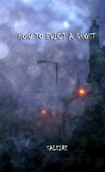 HOW TO EVICT A GHOST 