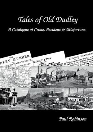 Tales of Old Dudley - A Catalogue of Crime, Accident & Misfortune