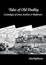 Tales of Old Dudley - A Catalogue of Crime, Accident & Misfortune