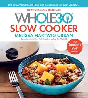 Whole30 Slow Cooker: 150 Totally Compliant Prep-and-Go Recipes for Your Whole30