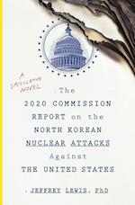 The 2020 Commission Report on the North Korean Nuclear Attacks Against the United States: A Speculative Novel