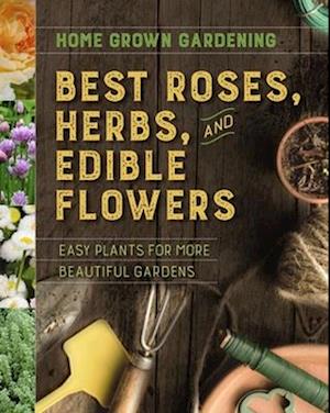 Home Grown Gardening Guide to Best Roses, Herbs and Edible Flowers