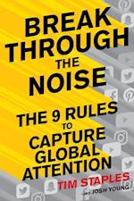 Break Through the Noise: The Nine Rules to Inspire the World to Watch, Like and Share Your Brand