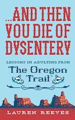 ...and Then You Die of Dysentery