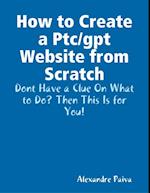 How to Create a Ptc/gpt Website from Scratch: Dont Have a Clue On What to Do? Then This Is for You!