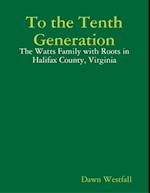 To the Tenth Generation: The Watts Family with Roots in Halifax County, Virginia