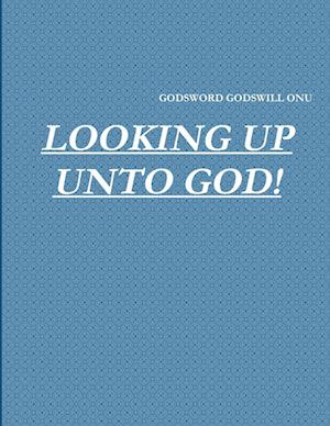 LOOKING UP UNTO GOD!