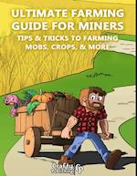 Ultimate Farming Guide for Miners - Tips & Tricks to Farming Mobs, Crops, & More: (An Unofficial Minecraft Book)