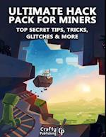 Ultimate Hack Pack for Miners - Top Secret Tips, Tricks, Glitches & More: (An Unofficial Minecraft Book)