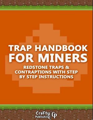 Trap Handbook for Miners - Redstone Traps & Contraptions with Step by Step Instructions: (An Unofficial Minecraft Book)