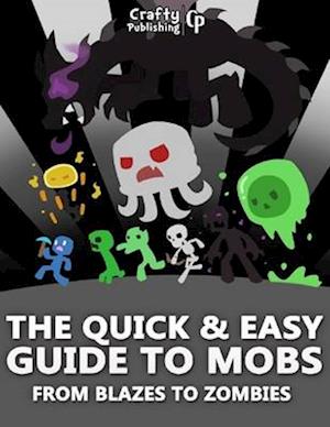 Quick & Easy Guide to Mobs - From Blazes to Zombies: (An Unofficial Minecraft Book)