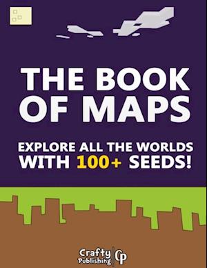 Book of Maps - Explore All the Worlds With 100+ Seeds!: (An Unofficial Minecraft Book)