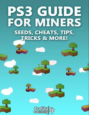 PS3 Guide for Miners - Seeds, Cheats, Tips, Tricks & More!: (An Unofficial Minecraft Book)